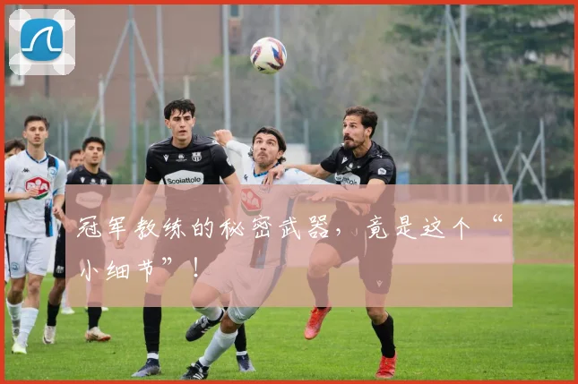 冠军教练的秘密武器，竟是这个“小细节”！