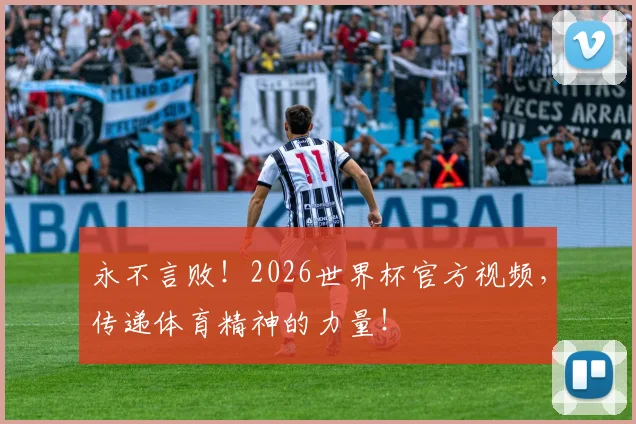 永不言败！2026世界杯官方视频，传递体育精神的力量！