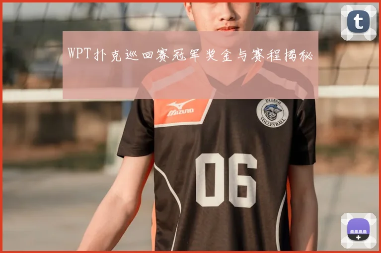 WPT扑克巡回赛冠军奖金与赛程揭秘