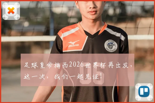 足球皇帝梅西2026世界杯再出发，这一次，我们一起见证！