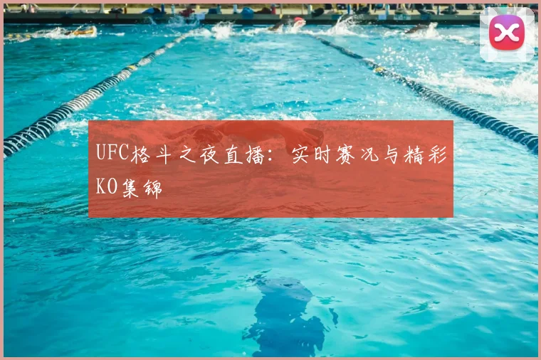 UFC格斗之夜直播:实时赛况与精彩KO集锦