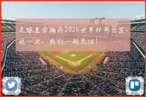 足球皇帝梅西2026世界杯再出发，这一次，我们一起见证！