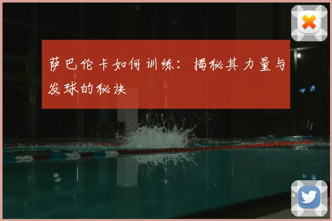 萨巴伦卡如何训练：揭秘其力量与发球的秘诀