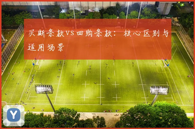 买断条款vs回购条款：核心区别与适用场景