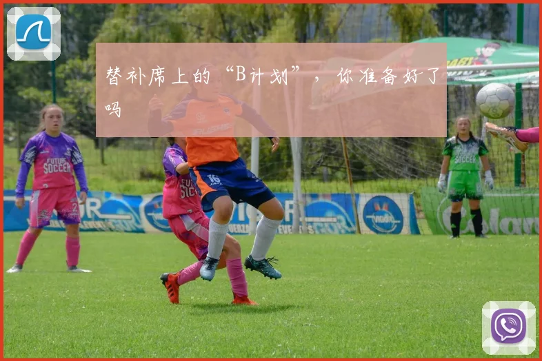 替补席上的“B计划”，你准备好了吗